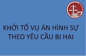 Khởi Tố Vụ Án Hình Sự Theo Yêu Cầu Của Bị Hại